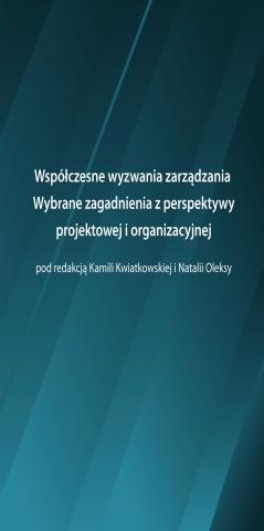 Współczesne wyzwania zarządzania. Wybrane zagadnienia z perspektywy projektowej i organizacyjnej