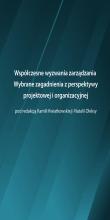 Współczesne wyzwania zarządzania. Wybrane zagadnienia z perspektywy projektowej i organizacyjnej